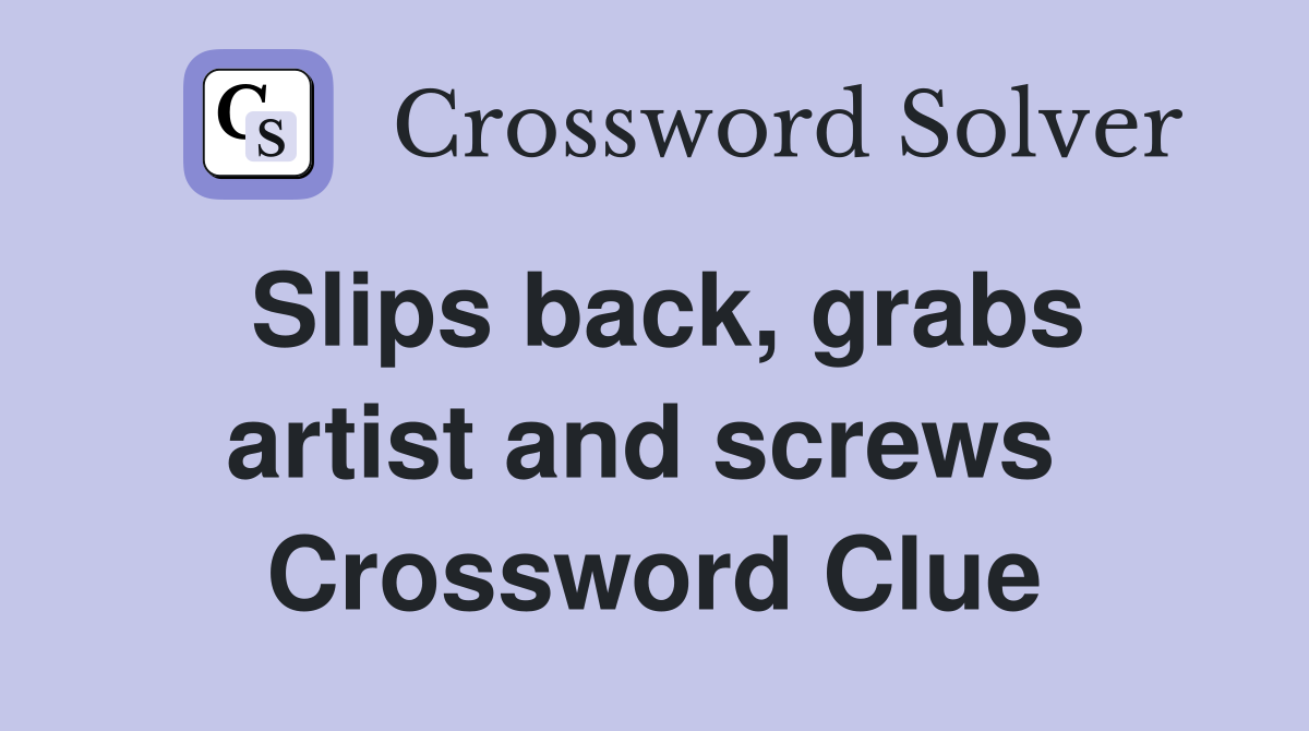 Slips back, grabs artist and screws  Crossword Clue