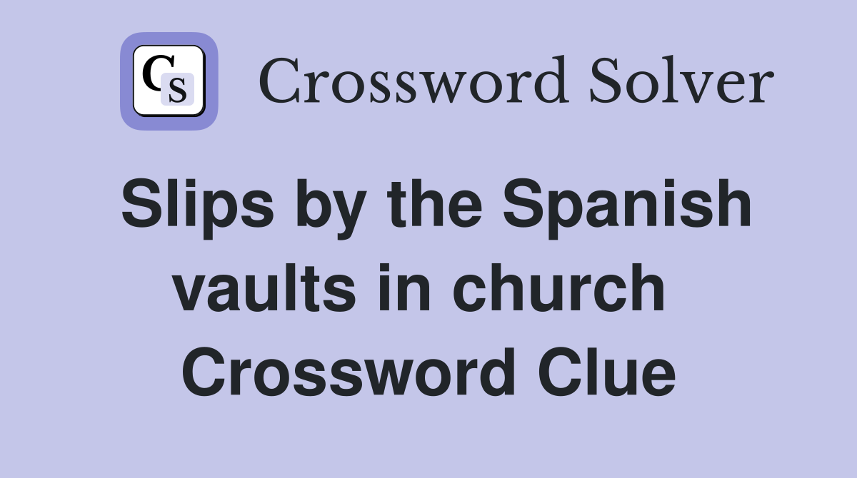 Slips by the Spanish vaults in church  Crossword Clue