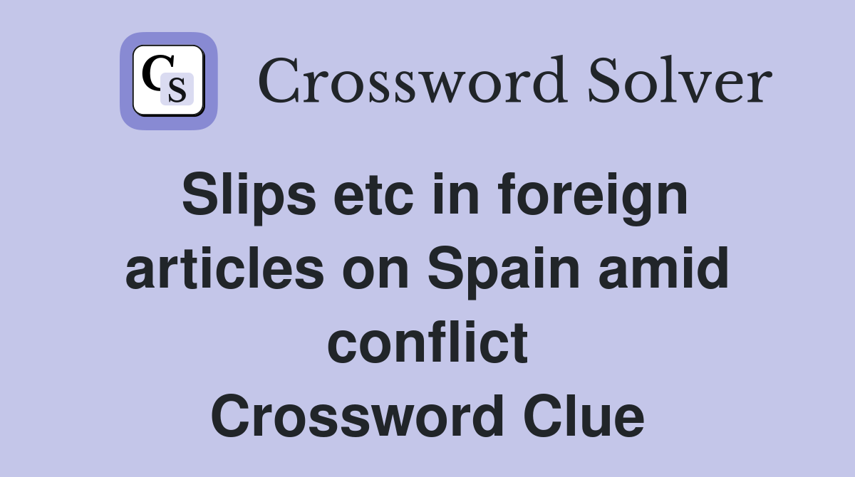 Slips etc in foreign articles on Spain amid conflict Crossword Clue