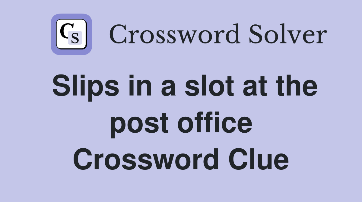 Slips in a slot at the post office Crossword Clue