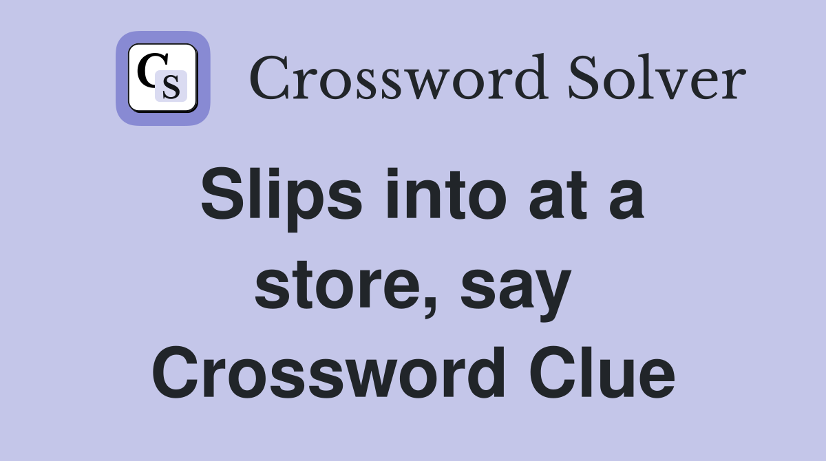 Slips into at a store, say Crossword Clue