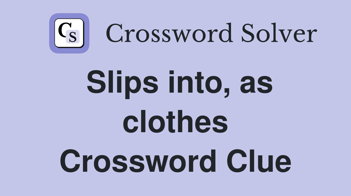 Slips into, as clothes Crossword Clue