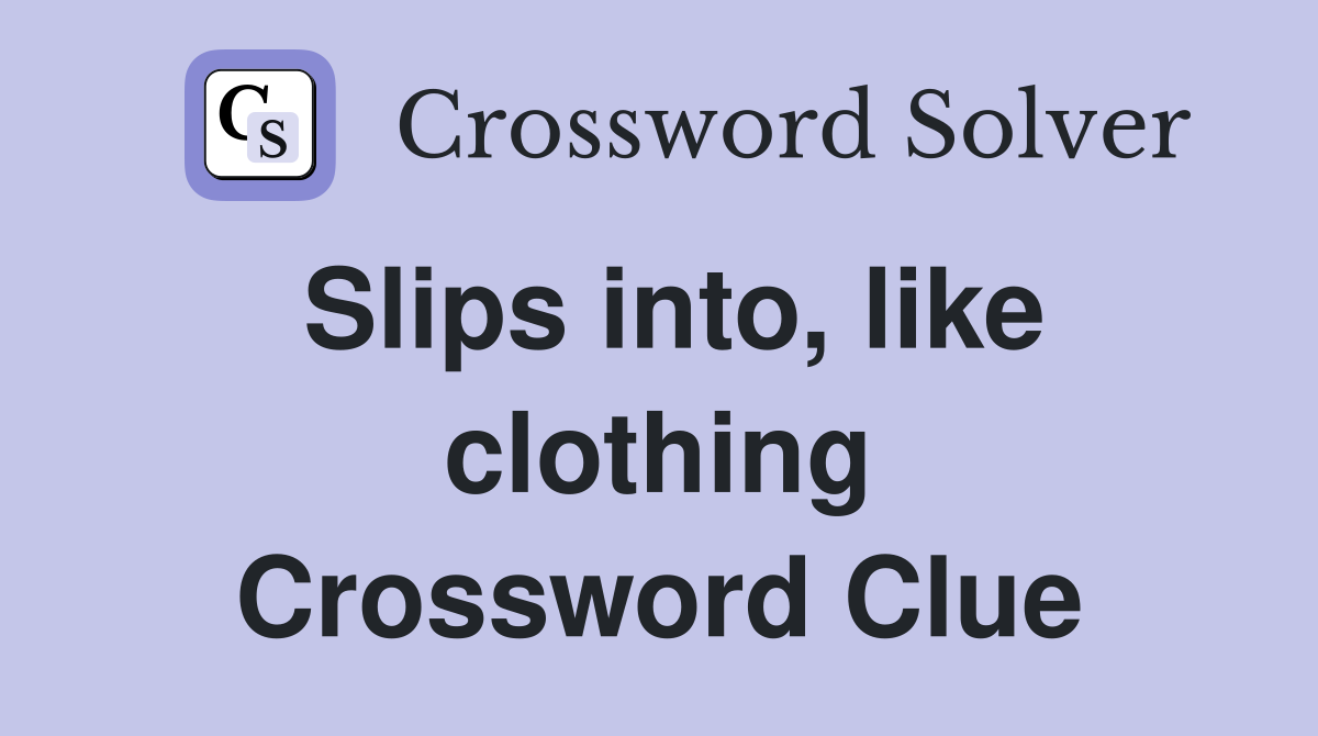 Slips into, like clothing Crossword Clue