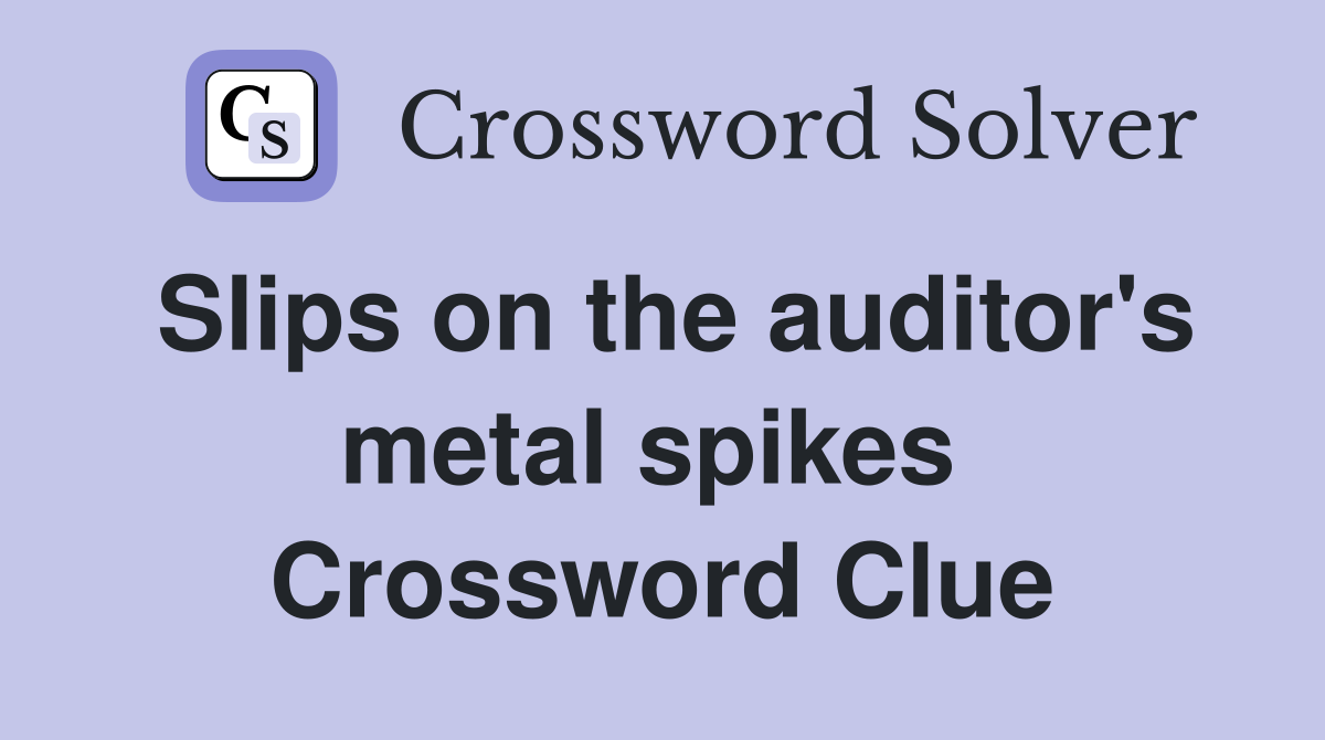 Slips on the auditor's metal spikes  Crossword Clue