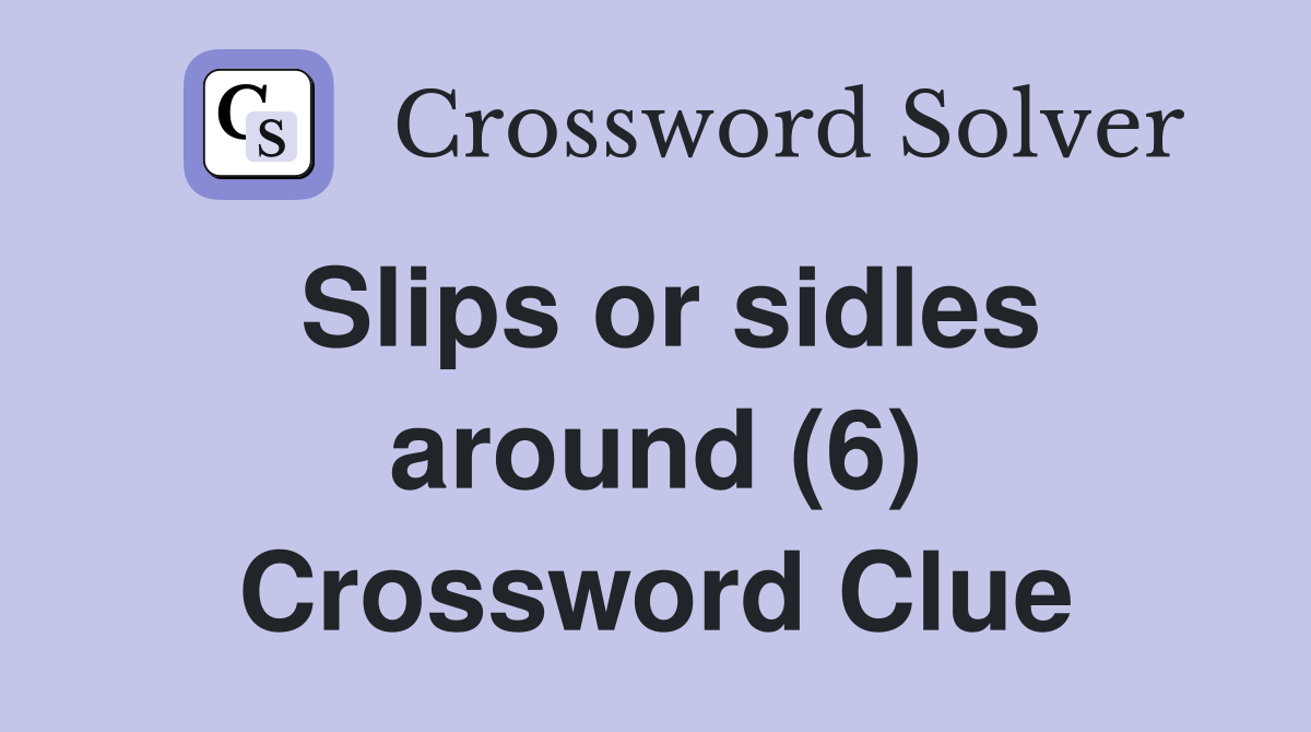 Slips or sidles around (6) Crossword Clue