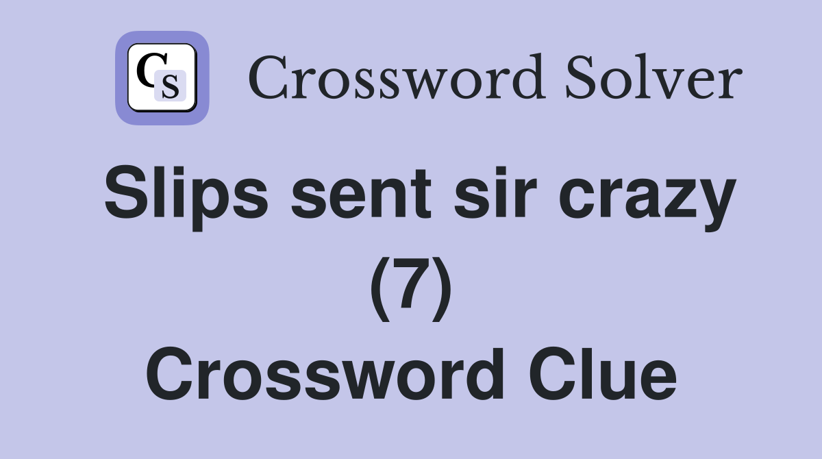 Slips sent sir crazy (7) Crossword Clue