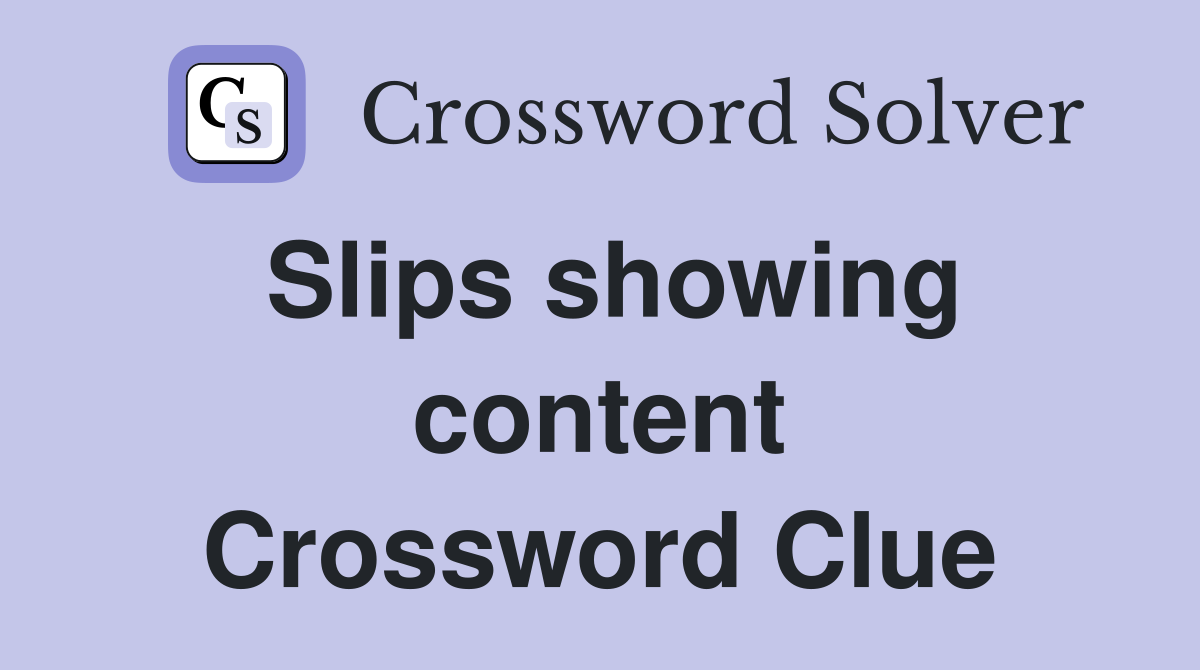 Slips showing content Crossword Clue