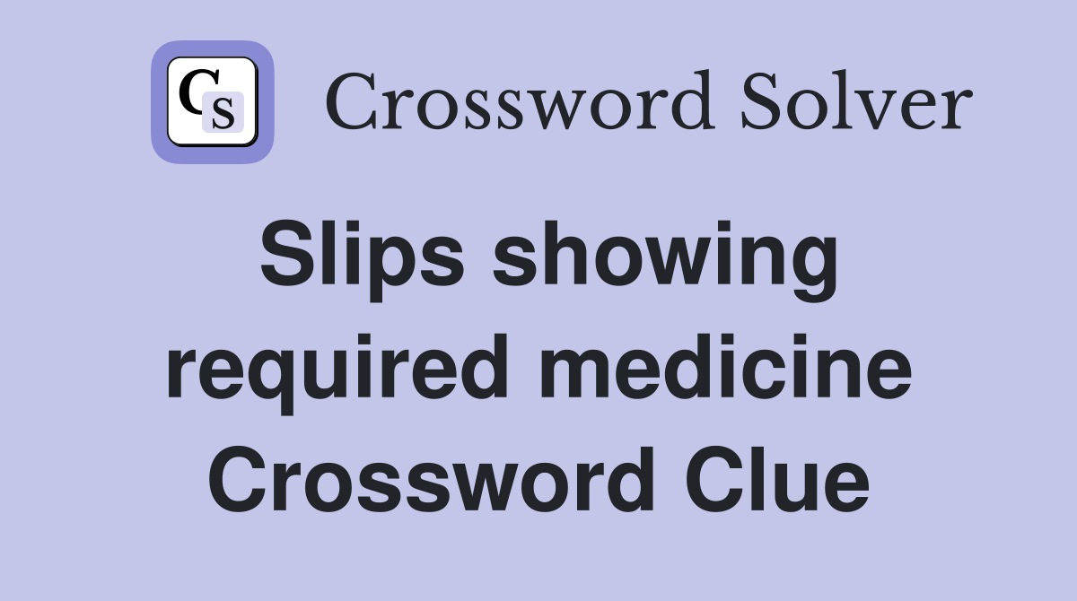 Slips showing required medicine Crossword Clue