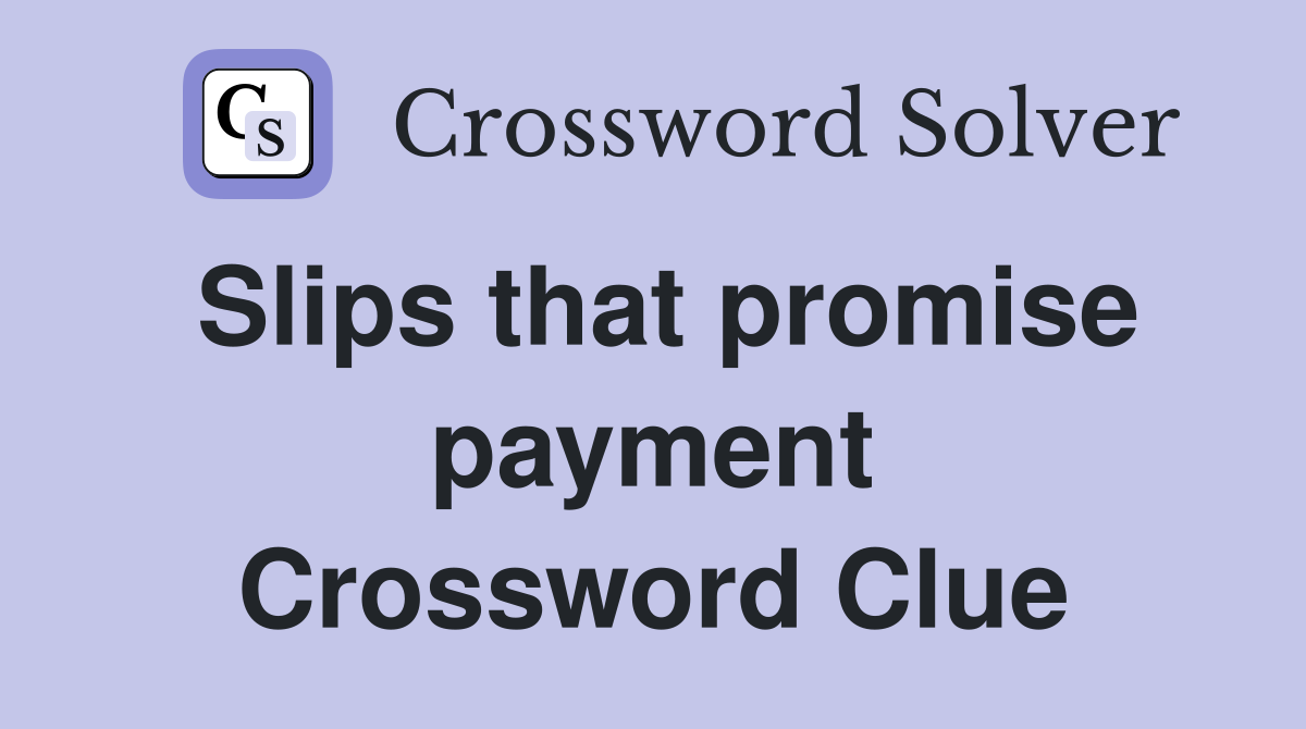 Slips that promise payment Crossword Clue