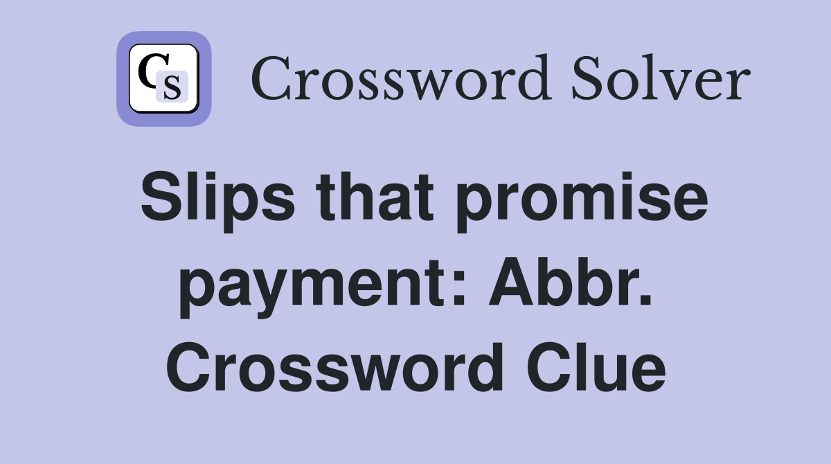 Slips that promise payment: Abbr. Crossword Clue