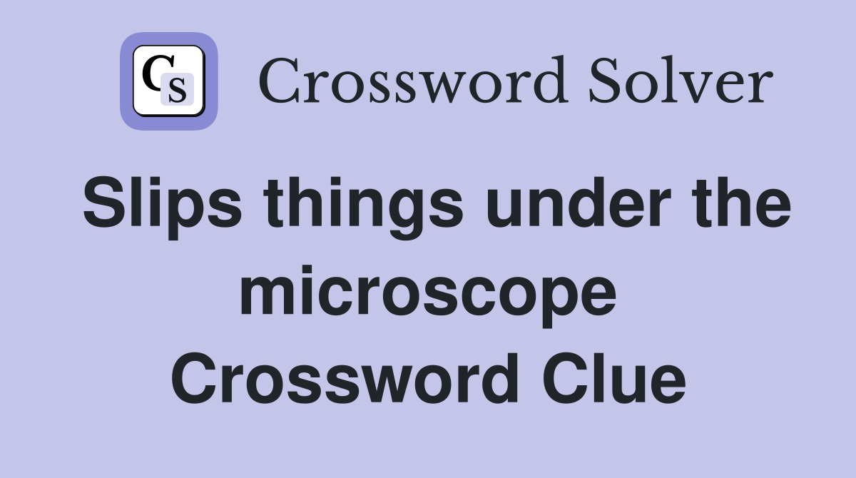 Slips things under the microscope Crossword Clue