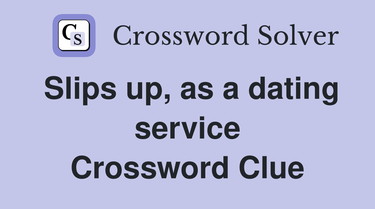 Slips up, as a dating service Crossword Clue