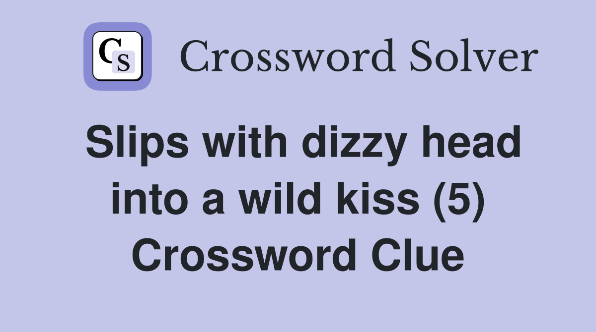 Slips with dizzy head into a wild kiss (5) Crossword Clue