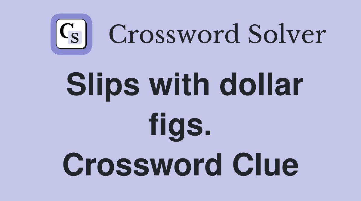 Slips with dollar figs. Crossword Clue