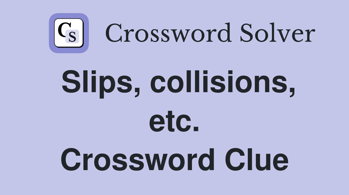 Slips, collisions, etc. Crossword Clue