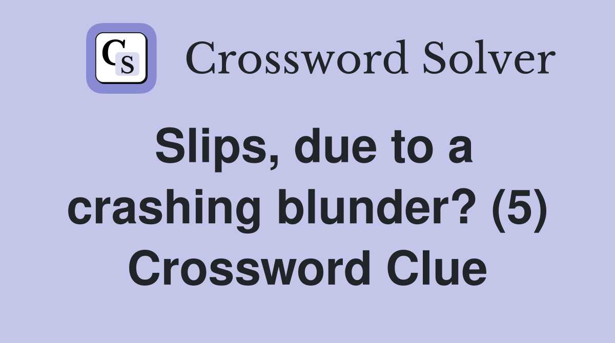 Slips, due to a crashing blunder? (5) Crossword Clue