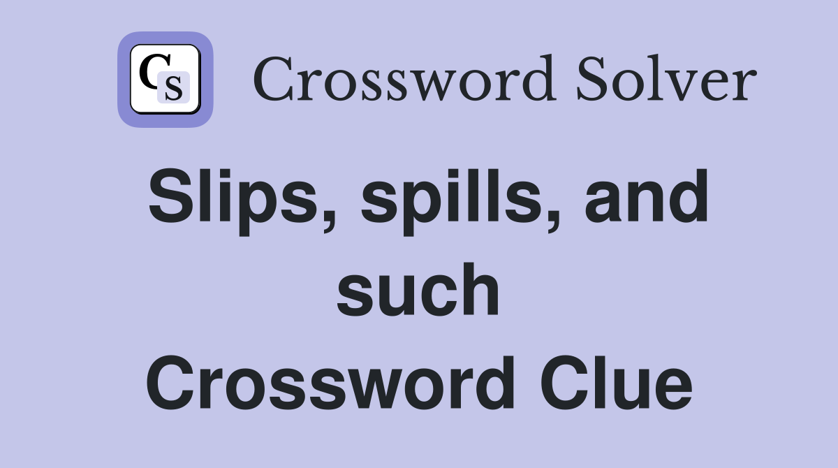 Slips, spills, and such Crossword Clue