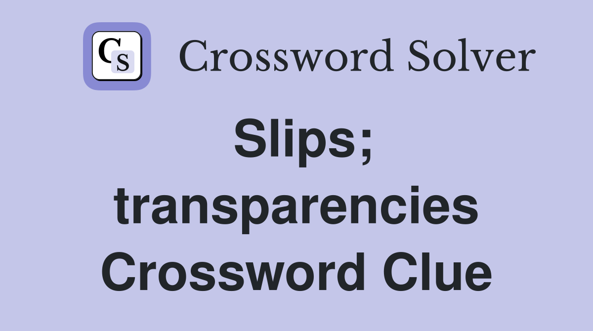 Slips; transparencies Crossword Clue
