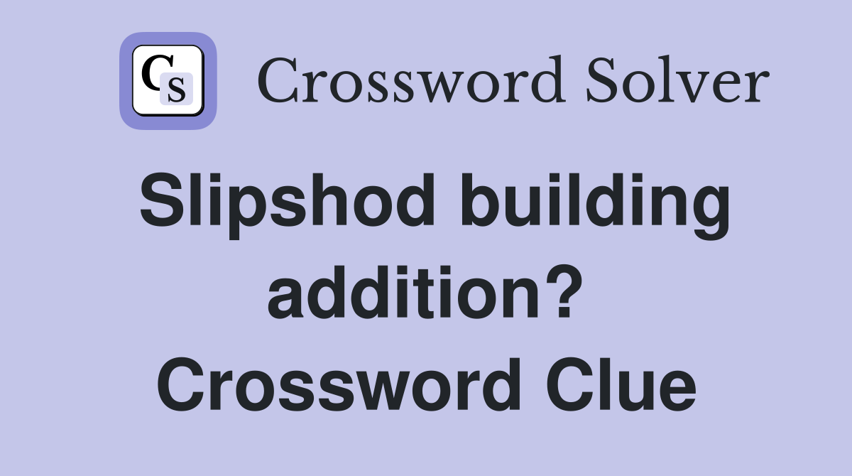 Slipshod building addition? Crossword Clue
