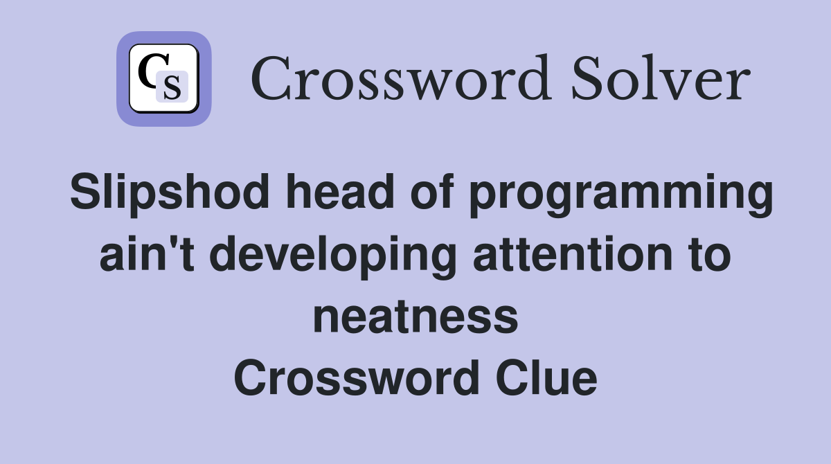 Slipshod head of programming ain't developing attention to neatness Crossword Clue
