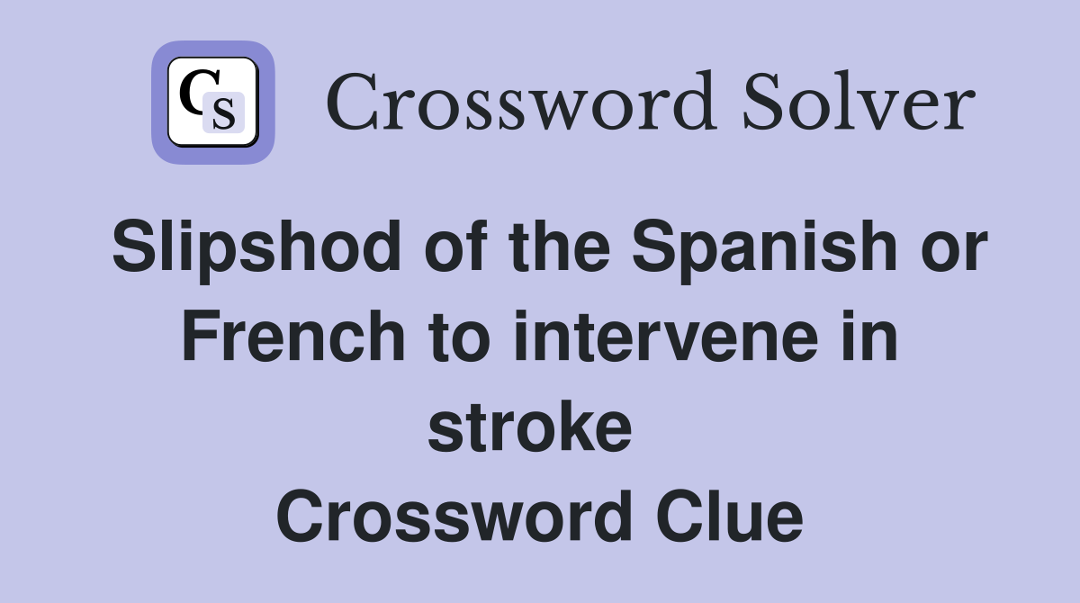 Slipshod of the Spanish or French to intervene in stroke  Crossword Clue