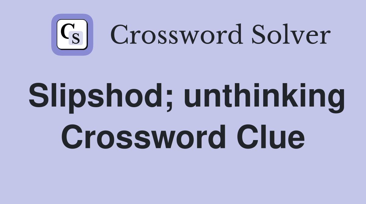 Slipshod; unthinking Crossword Clue