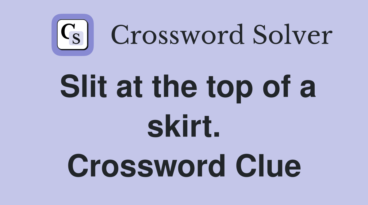 Slit at the top of a skirt. Crossword Clue