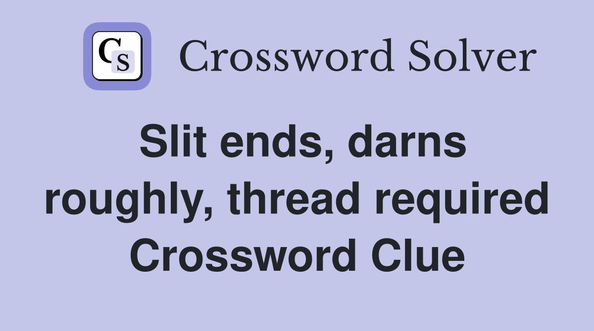 Slit ends, darns roughly, thread required Crossword Clue