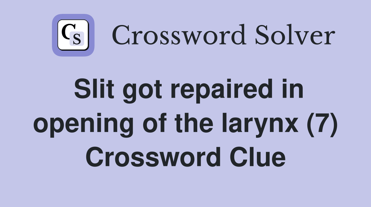 Slit got repaired in opening of the larynx (7) Crossword Clue