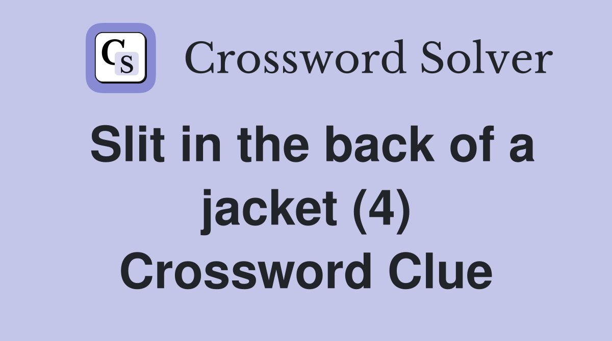 Slit in the back of a jacket (4) Crossword Clue