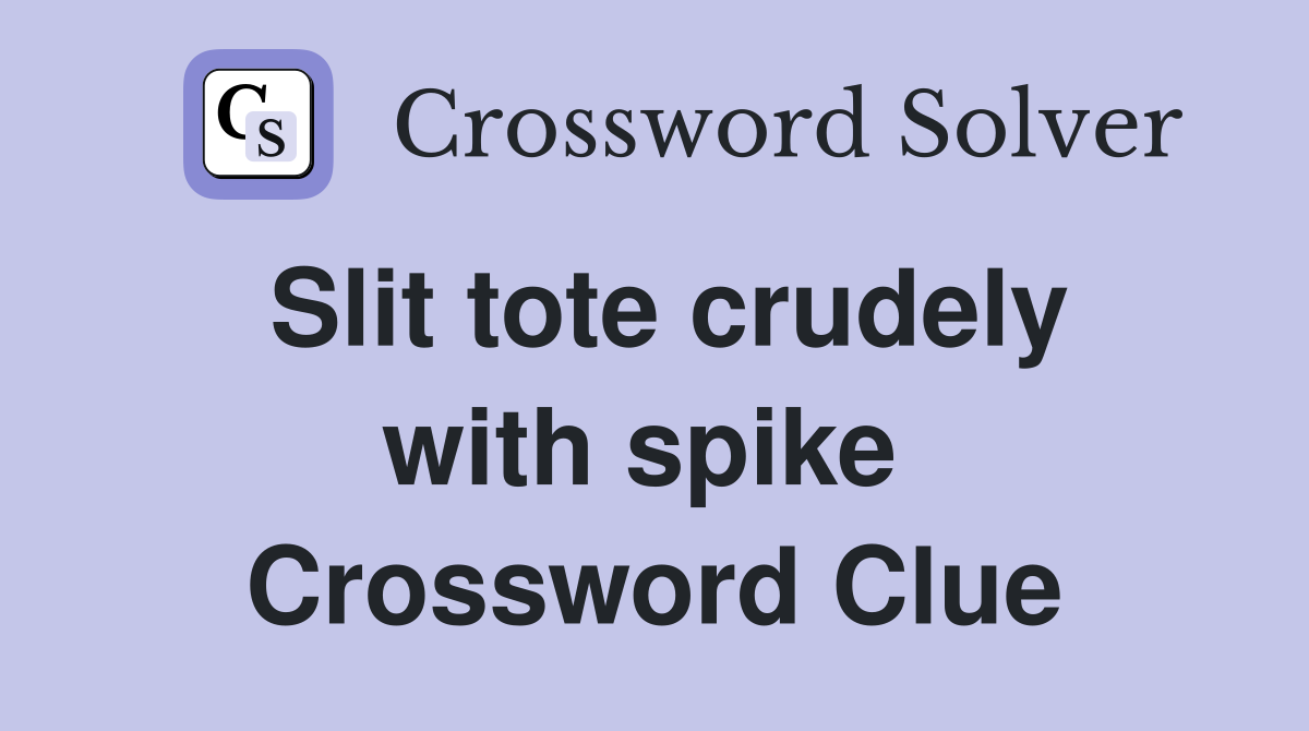 Slit tote crudely with spike  Crossword Clue