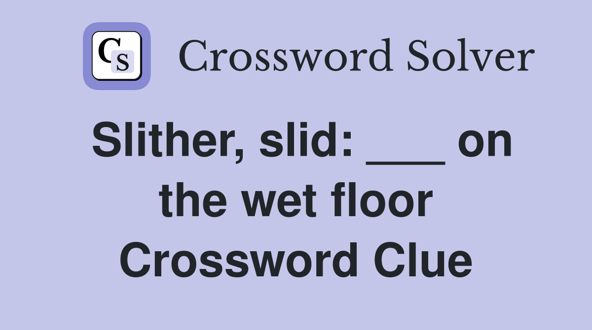 Slither, slid: ___ on the wet floor Crossword Clue