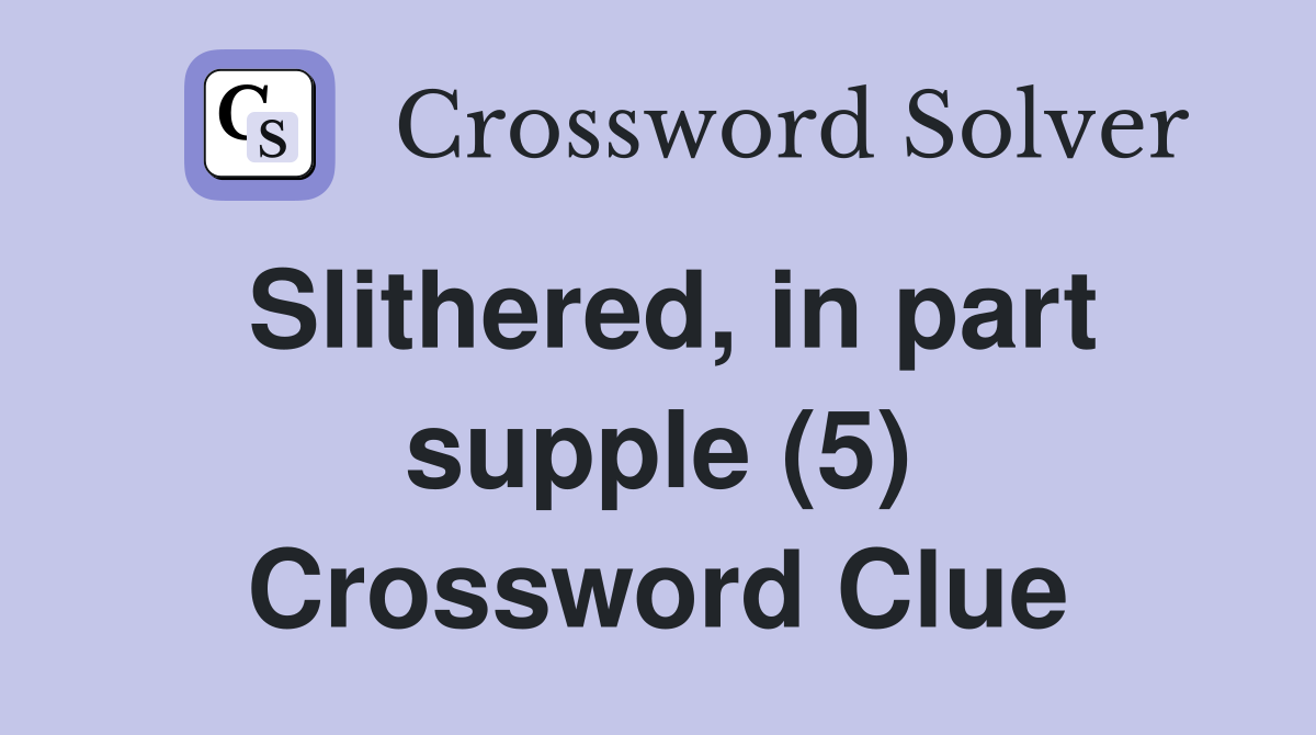 Slithered, in part supple (5) Crossword Clue