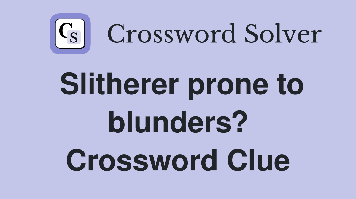 Slitherer prone to blunders? Crossword Clue