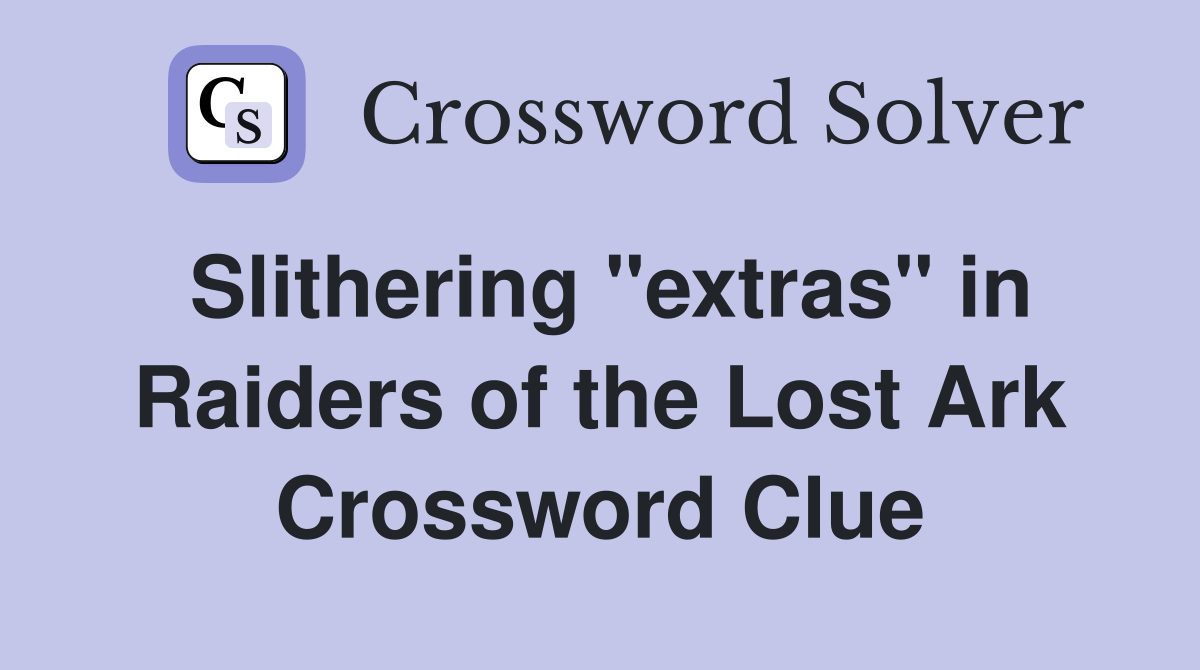 Slithering "extras" in Raiders of the Lost Ark Crossword Clue