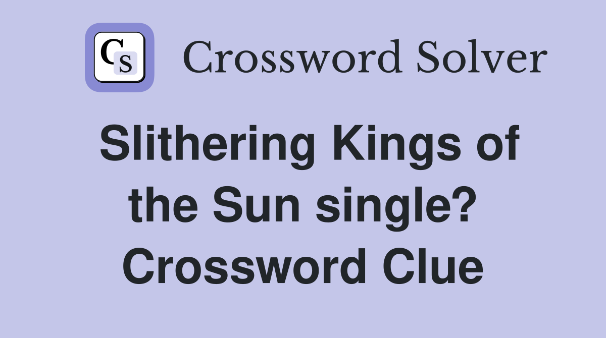 Slithering Kings of the Sun single? Crossword Clue