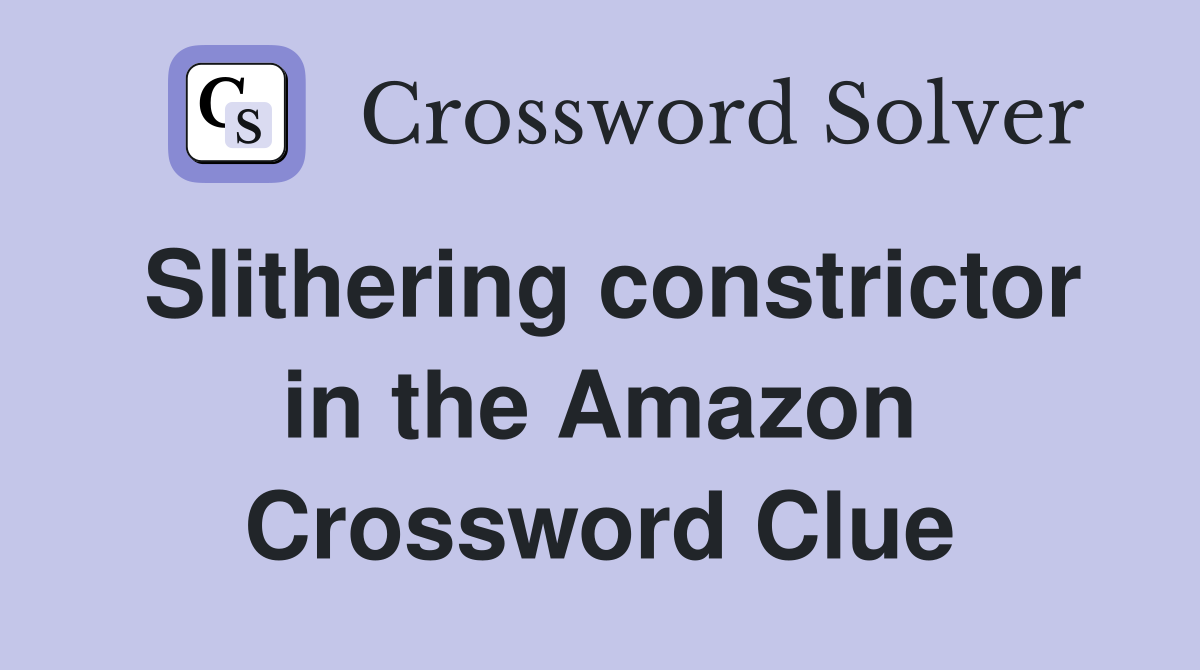 Slithering constrictor in the Amazon Crossword Clue