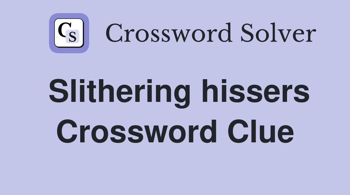 Slithering hissers Crossword Clue