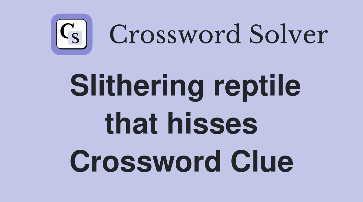 Slithering reptile that hisses Crossword Clue