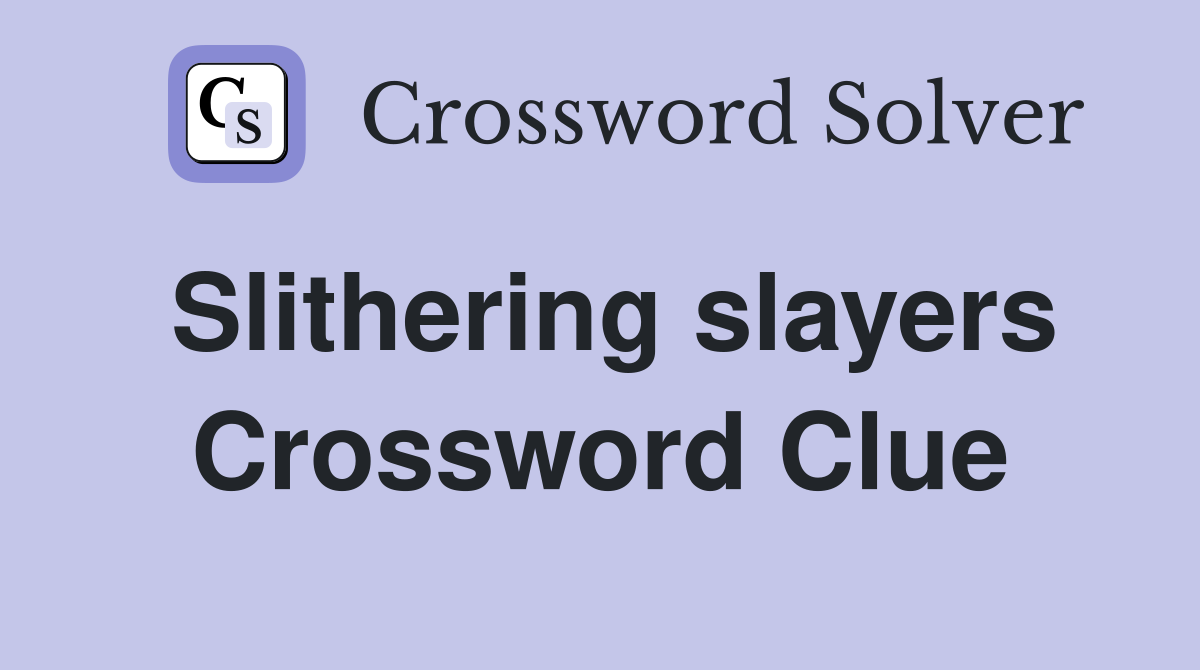 Slithering slayers Crossword Clue