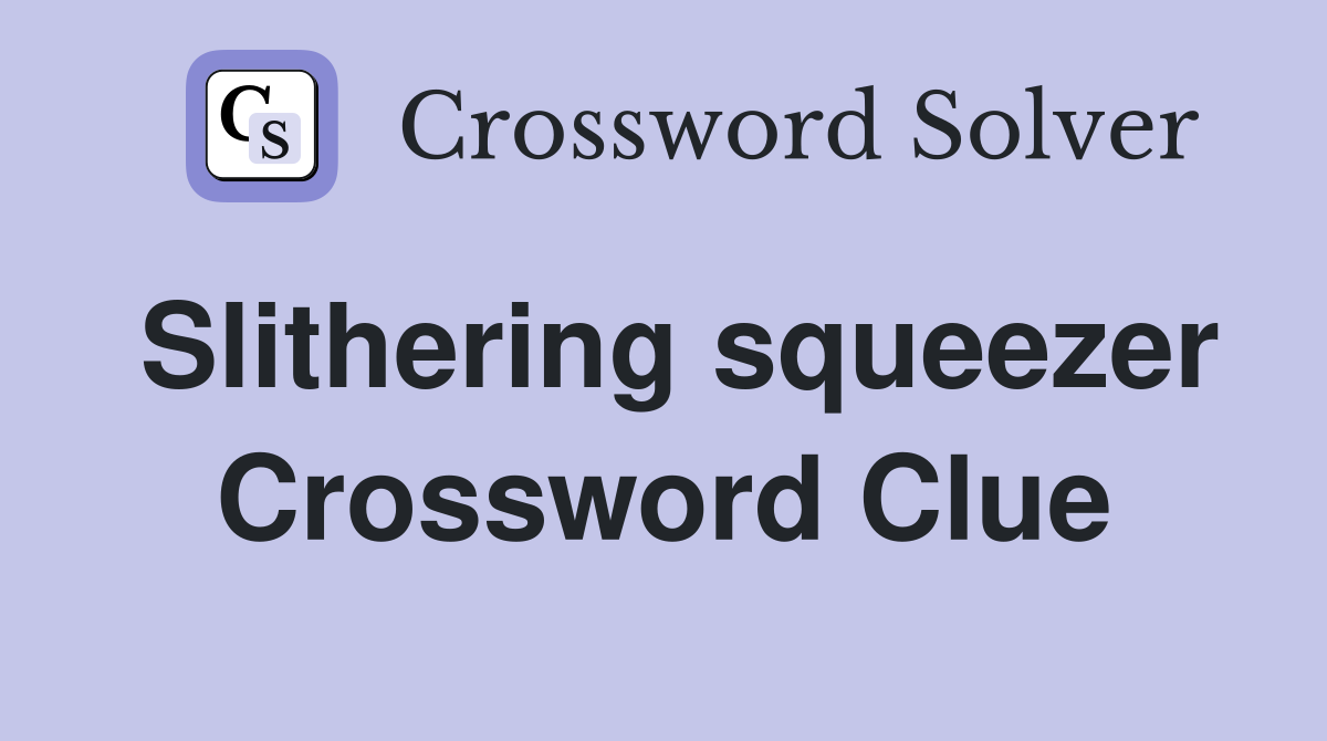 Slithering squeezer Crossword Clue