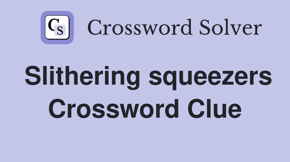 Slithering squeezers Crossword Clue