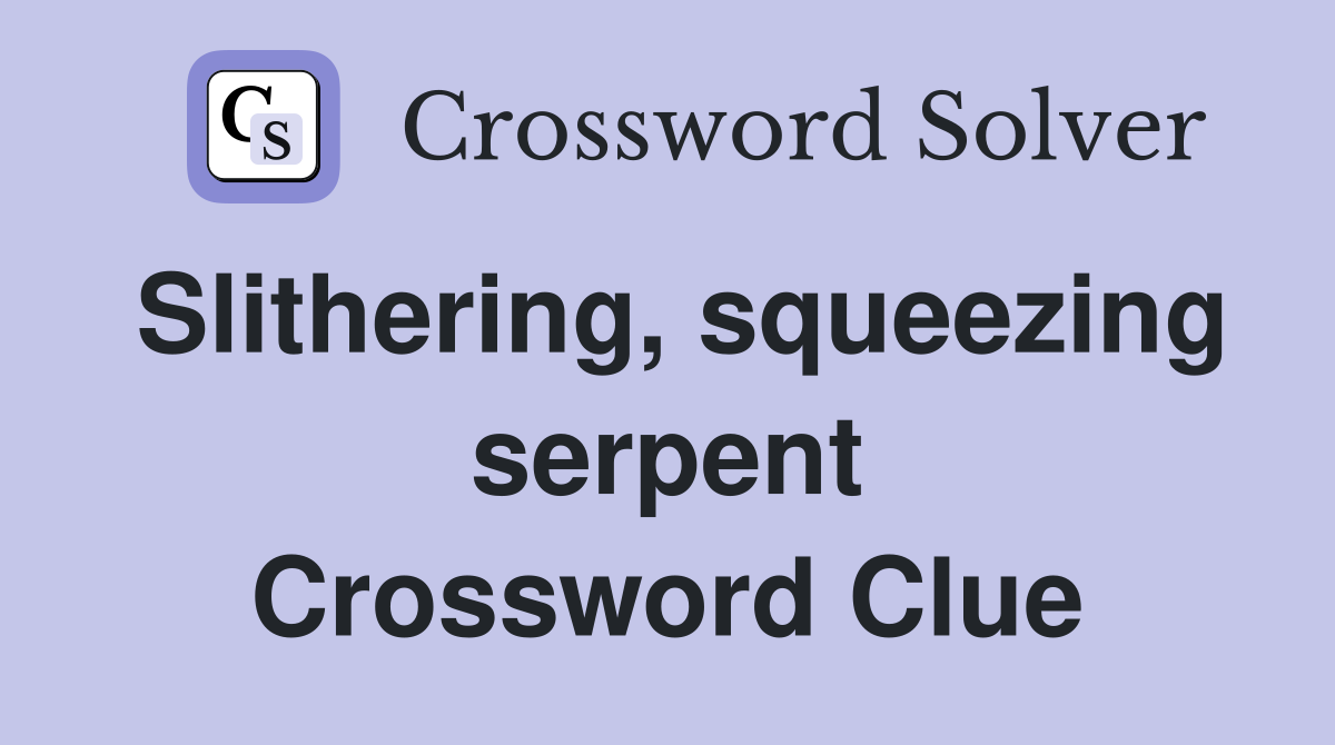 Slithering, squeezing serpent Crossword Clue