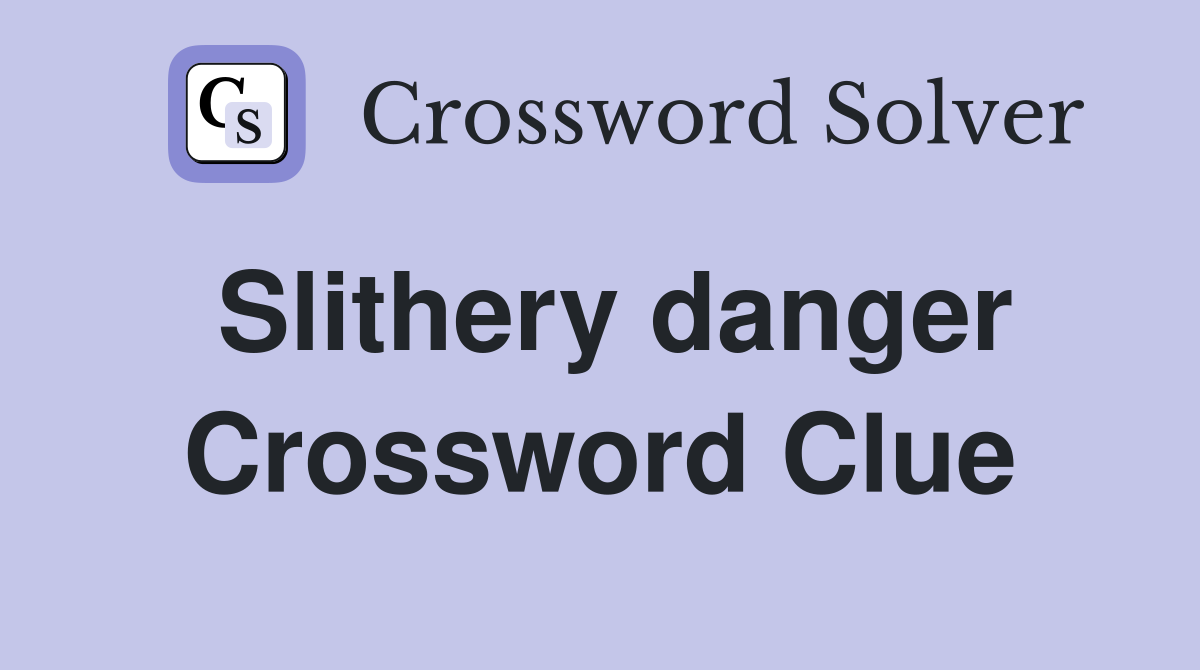 Slithery danger Crossword Clue