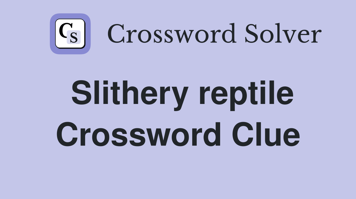 Slithery reptile Crossword Clue