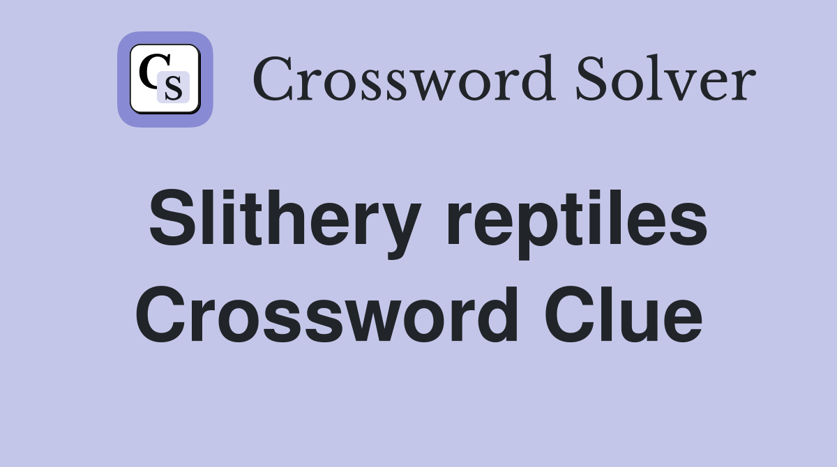 Slithery reptiles Crossword Clue
