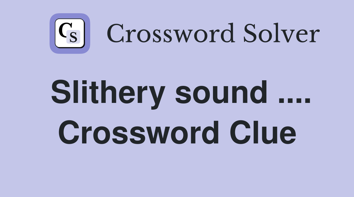 Slithery sound .... Crossword Clue