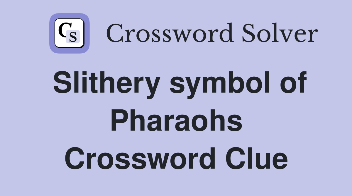 Slithery symbol of Pharaohs Crossword Clue
