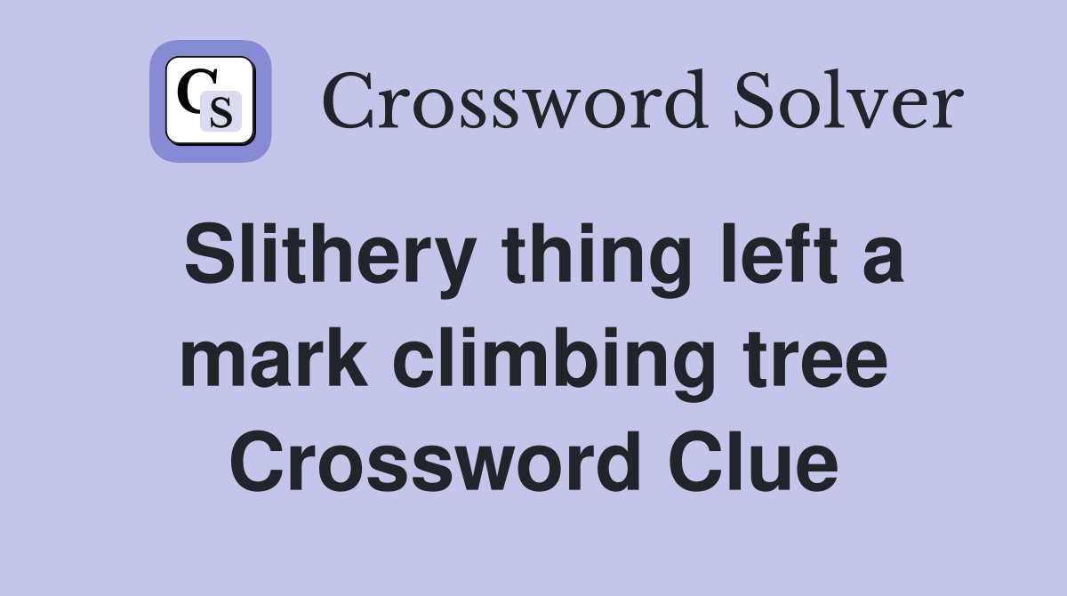 Slithery thing left a mark climbing tree Crossword Clue