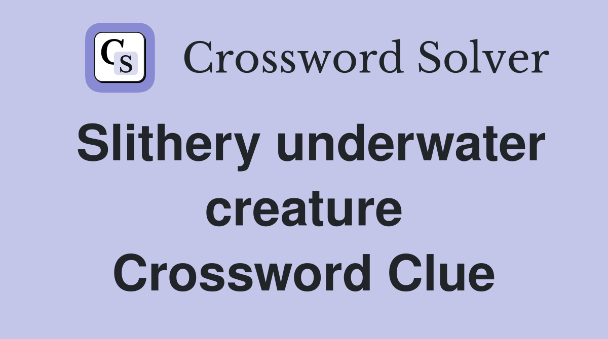 Slithery underwater creature Crossword Clue
